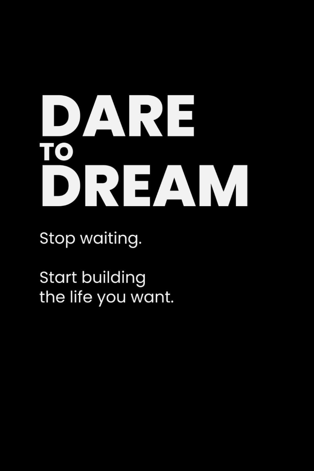 Dare to Dream: Stop Waiting, Take Action, and Build the Life You Actually Want