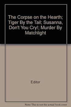 Hardcover The Corpse on the Hearth; Tiger By the Tail; Susanna, Don't You Cry!; Murder By Matchlight Book