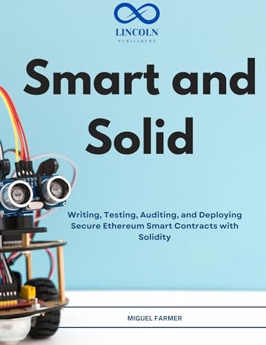 Smart and Solid: Writing, Testing, Auditing, and Deploying Secure Ethereum Smart Contracts with Solidity