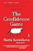 The Confidence Game: Why We Fall for It . . . Every Time