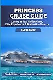 PRINCESS CRUISE GUIDE: LUXURY AT SEA: HIDDEN GEMS, ELITE EXPERIENCES & DESTINATION MASTERY