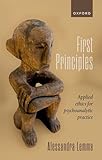  First Principles: An Essay in Applied Ethics for Psychoanalytic Practitioners