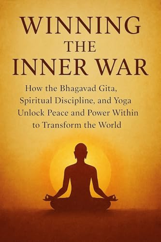 Winning the Inner War: How the Bhagavad Gita, Spiritual Discipline,
