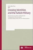 Crossing Identities and the Turkish Military: Revolutionists, Guardians and Depoliticals: A Comparative Historical Analysis on Turkish Military Culture and Civil-Military Relations 3830550278 Book Cover