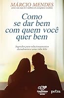 Como se dar bem com Quem Voce Quer Bem: Segredos Para Relacionamentos Duradouros e uma Vida Feliz 8576774046 Book Cover