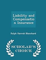 Liability and Compensation Insurance: Industrial Accidents and Their Prevention, Employers' Liability, Workmen's Compensation, Insurance of Employers' Liability and Workmen's Compensation 1297108256 Book Cover