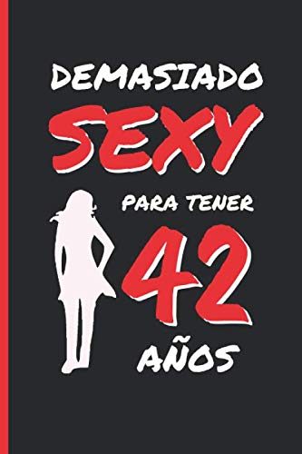 DEMASIADO SEXY PARA TENER 42 AÑOS: REGALO DE CUMPLEAÑOS ORIGINAL Y DIVERTIDO PARA MUJER | Aniversario, Día de San Valentín | Diario Personal, Cuaderno de Notas, Libreta de Apuntes o Agenda.