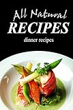 All Natural Recipes - Dinner Recipes: All natural