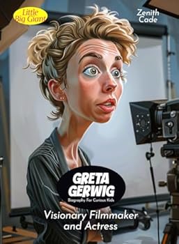 Greta Gerwig Biography For Curious Kids: Visionary Filmmaker and Actress (Inspiring Stories For Curious Minds)