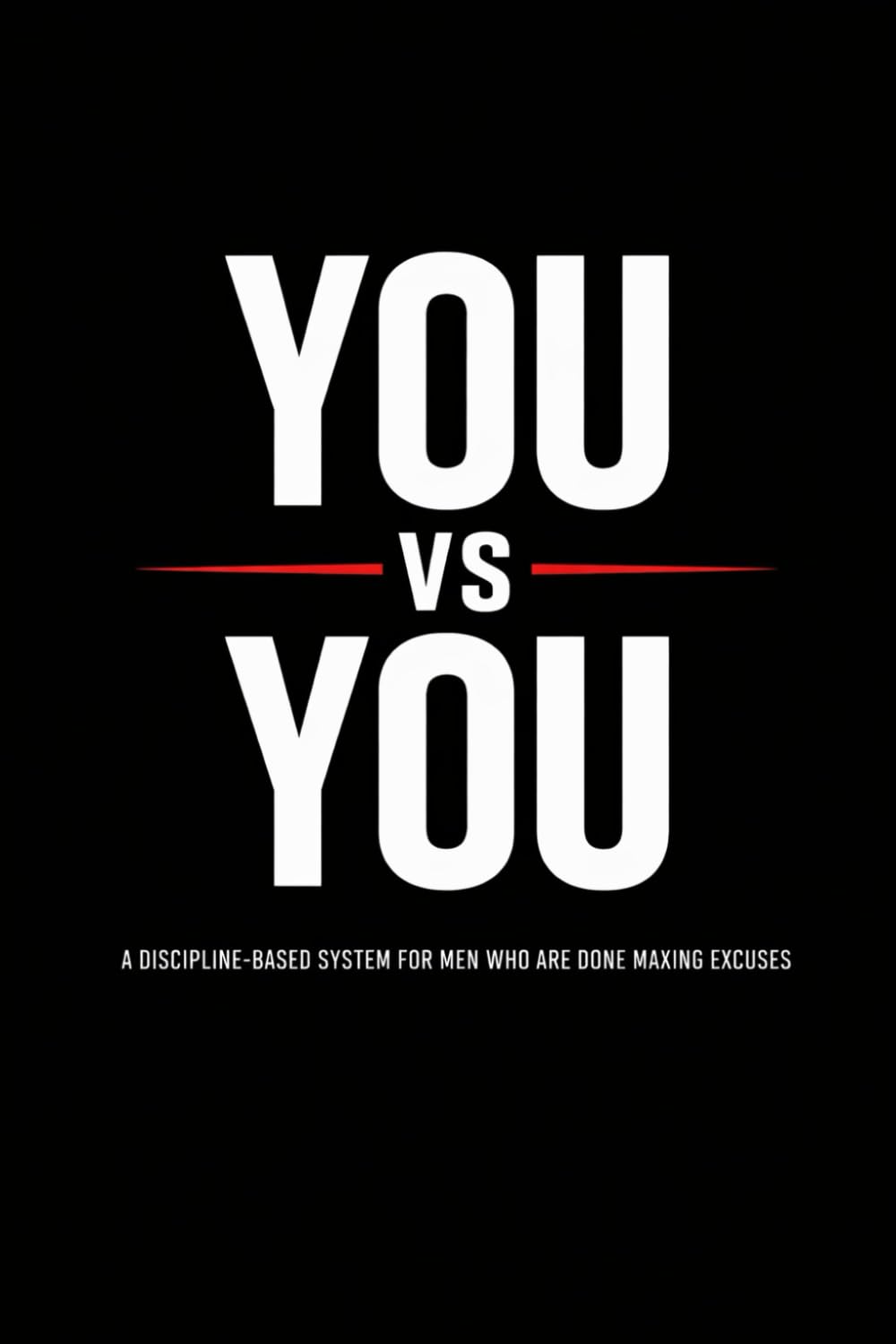 You vs You: A Discipline-Based System for Men Who Are Done Making Excuses