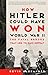 How Hitler Could Have Won World War II: The Fatal Errors That Led to Nazi Defeat