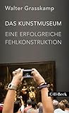 Das Kunstmuseum: Eine erfolgreiche Fehlkonstruktion (Beck Paperback) - Walter Grasskamp 