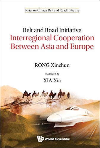 Belt And Road Initiative: Interregional Cooperation Between Asia And Europe (Series On China's Belt And Road Initiative Book 12)