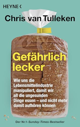 Gefährlich lecker: Wie uns die Lebensmittelindustrie manipuliert, damit wir all die ungesunden Dinge essen – und nicht mehr damit aufhören können - Der Nr.1-Sunday-Times-Bestseller