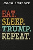  Cocktail Recipe Book Eat Sleep Trumpet Repeat Trumpeter Player Funny Gift Saying: Trump Gifts for Teens:Blank Minimalist Cocktail and Mixed Drink ... and Mixologists for 100+ Alcoholic Be