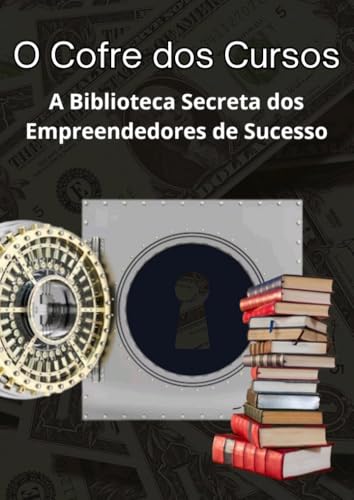 O Cofre dos Cursos – A Biblioteca Secreta dos Empreendedores de Sucesso: Descubra o acesso VIP a milhares de cursos, PLRs, planilhas e ferramentas digitais (Portuguese Edition)