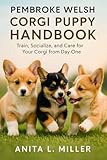 Pembroke Welsh Corgi Puppy Handbook: Train, Socialize, and Care for Your Corgi from Day One