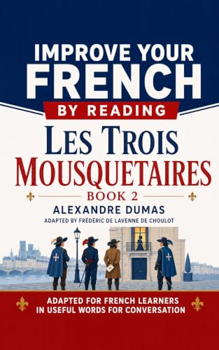 Les Trois Mousquetaires - Partie 2: Improve your French by reading - French Intermediate - Part 2 - Adapted in useful French words for conversation ... - Les Trois Mousquetaires) (French Edition)