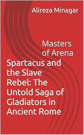 Spartacus and the Slave Rebel: The Untold Saga of Gladiators in Ancient ...