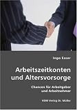 Arbeitszeitkonten und Altersvorsorge: Chancen für Arbeitgeber und Arbeitnehmer