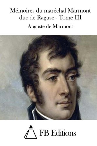 Mémoires du maréchal Marmont duc de Raguse - Tome III (Memoires Du Marechal Marmont Duc De Raguse)