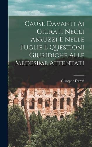 Cause Davanti Ai Giurati Negli Abruzzi E Nelle Puglie E Questioni Giuridiche Alle Medesime Attentati
