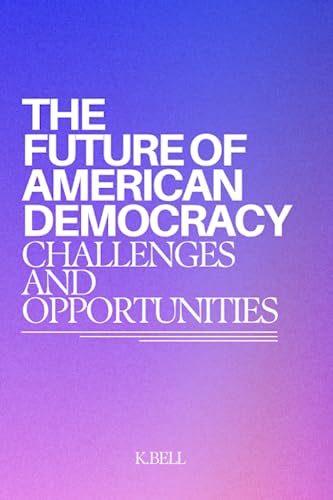 The Future Of American Democracy: Challenges and Opportunities