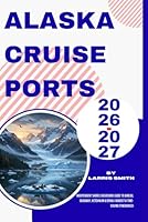 Alaska Cruise Ports 2026–2027: Independent Shore Excursions Guide to Juneau, Skagway, Ketchikan & Denali (Budget & Time-Saving Itineraries) B0G2YJKGSL Book Cover