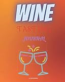  Wine Tasting Journal: A Notebook & Diary for People Who Appreciate Good Wine