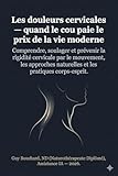  Les douleurs cervicales — quand le cou paie le prix de la vie moderne: Comprendre, soulager et prévenir la rigidité cervicale par le mouvement, les approches naturelles et les pratiques corps-esprit