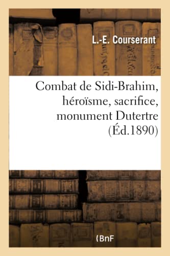 Combat de Sidi-Brahim, héroïsme, sacrifice, monument Dutertre: avec préface et notes historiques et biographiques (French Edition)