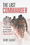 The Last Commander: The Once and Future Battle for Afghanistan