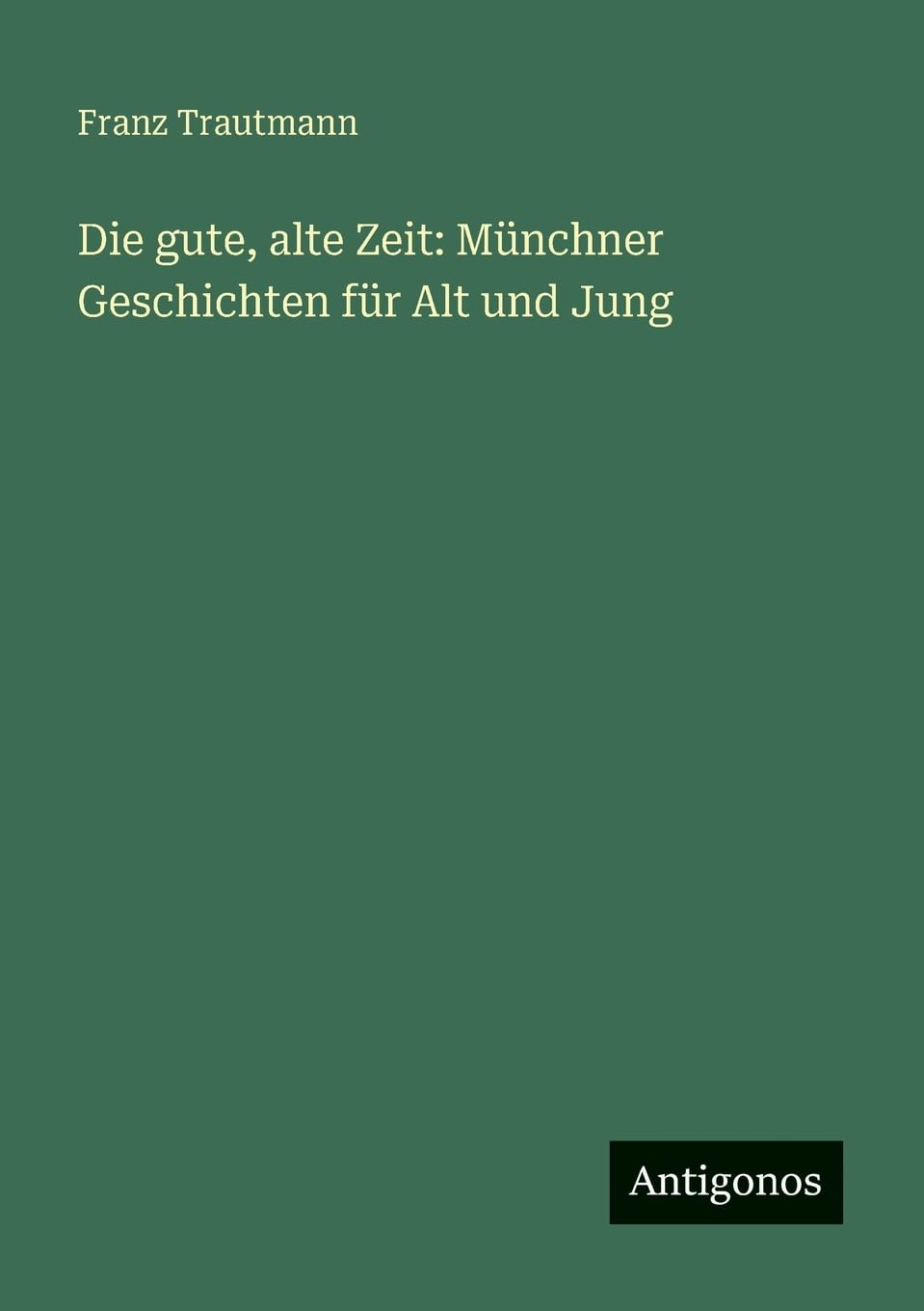 Die gute, alte Zeit: Münchner Geschichten für Alt und Jung
