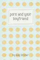 Porn and Your Boyfriend 1519712774 Book Cover