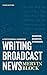 Writing Broadcast News  Shorter, Sharper, Stronger: A Professional Handbook
