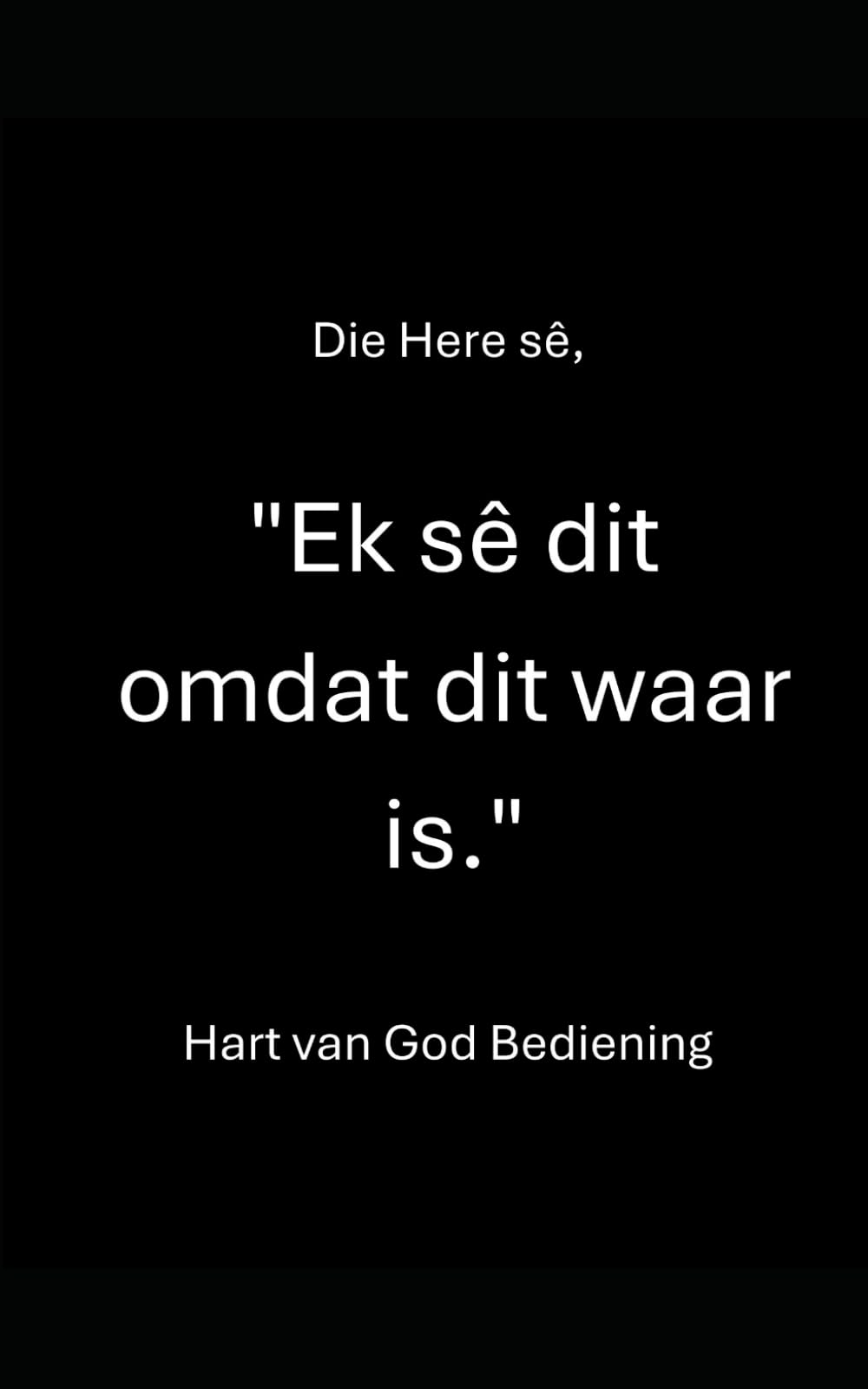 Die Here sê, "Ek sê dit omdat dit waar is."