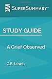 Study Guide: A Grief Observed by C.S. Lewis (SuperSummary)