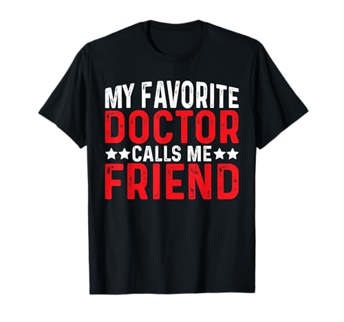 My Favorite Doctor Calls Me Friend ----- T-Shirt