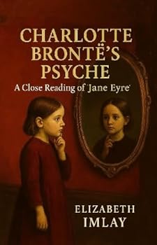 Charlotte Bronte's Psyche: A Close Reading of 'Jane Eyre'