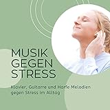  Musik gegen Stress: Klavier, Guitarre und Harfe Melodien gegen Stress im Alltag