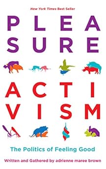 Pleasure Activism: The Politics of Feeling Good (Emergent Strategy Book 1) by [adrienne maree brown, Rodriguez, Leah Lakshmi Piepzna-Samarasinha]