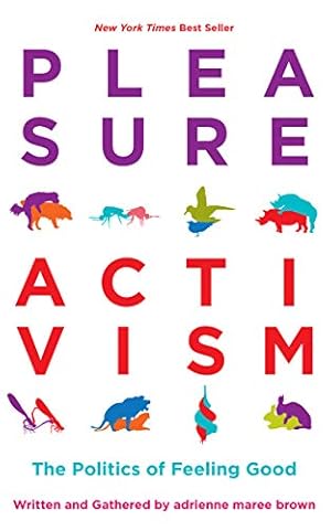 Pleasure Activism: The Politics of Feeling Good (Emergent Strategy Book 1)