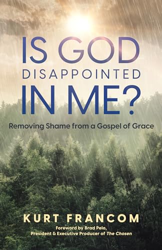 Is God Disappointed in Me?: Removing Shame from a Gospel