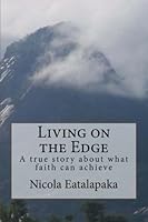 Living on the Edge: A true story about what faith can achieve 1517504732 Book Cover