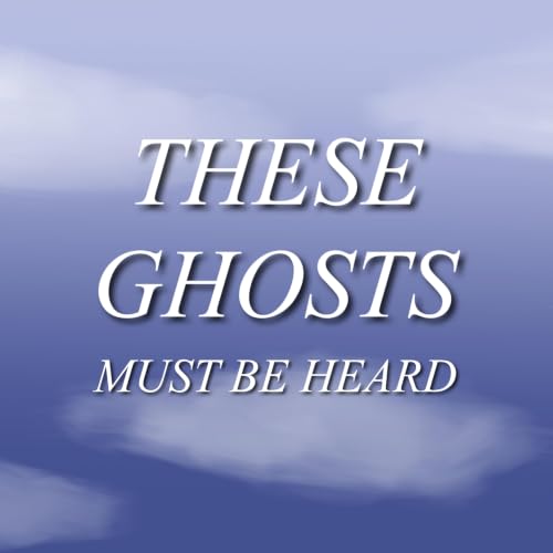 Couverture de These Ghosts Must Be Heard