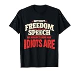 Without Freedom of Speech We Wouldn't Know Who Idiots are T-Shirt