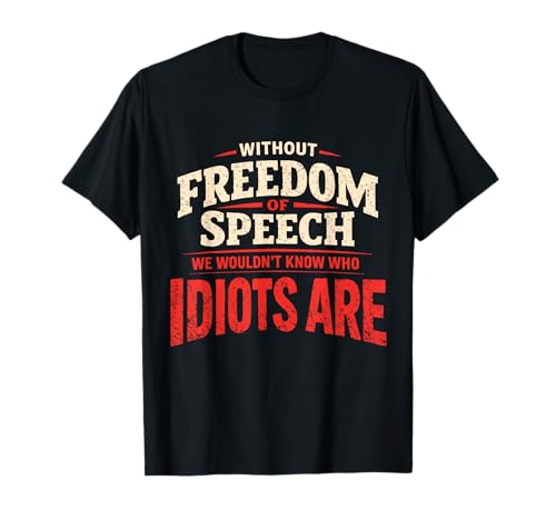 Without Freedom of Speech We Wouldn't Know Who Idiots are T-Shirt