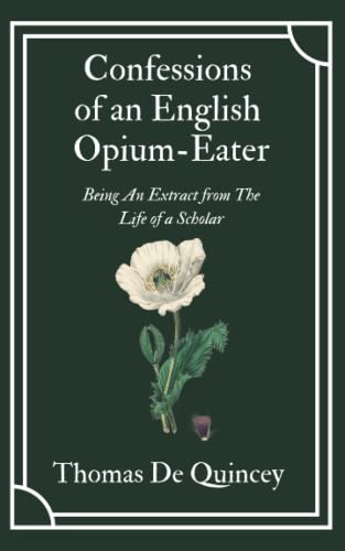 Confessions of an English Opium-Eater: Thomas De Quincey’s Literary Memoir of his Addiction (Annotated)