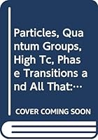 Particles, Quantum Groups, High Tc, Phase Transitions and All That - Proceedings of the First Yanbrian International Workshop on Modern Physics 9810205759 Book Cover