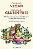  Deliciously Vegan, Deliciously Gluten Free: Mouth-watering, plant-based recipes for the gluten intolerant